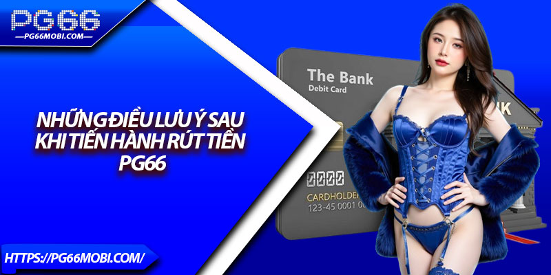 Những Điều Lưu Ý Sau Khi Tiến hành Rút Tiền PG66